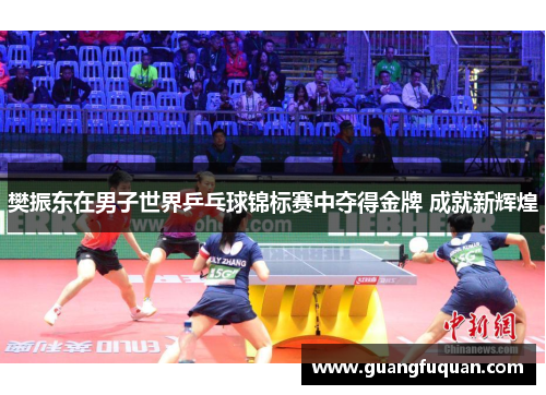 樊振东在男子世界乒乓球锦标赛中夺得金牌 成就新辉煌