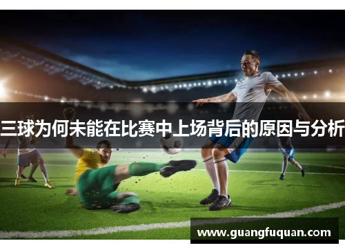 三球为何未能在比赛中上场背后的原因与分析