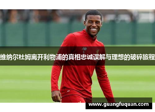 维纳尔杜姆离开利物浦的真相忠诚误解与理想的破碎旅程